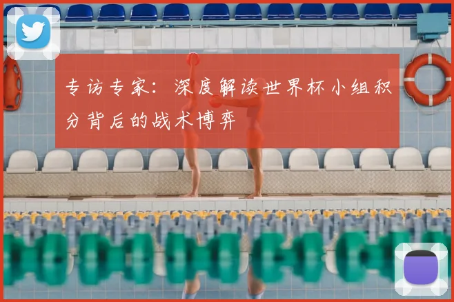 专访专家：深度解读世界杯小组积分背后的战术博弈